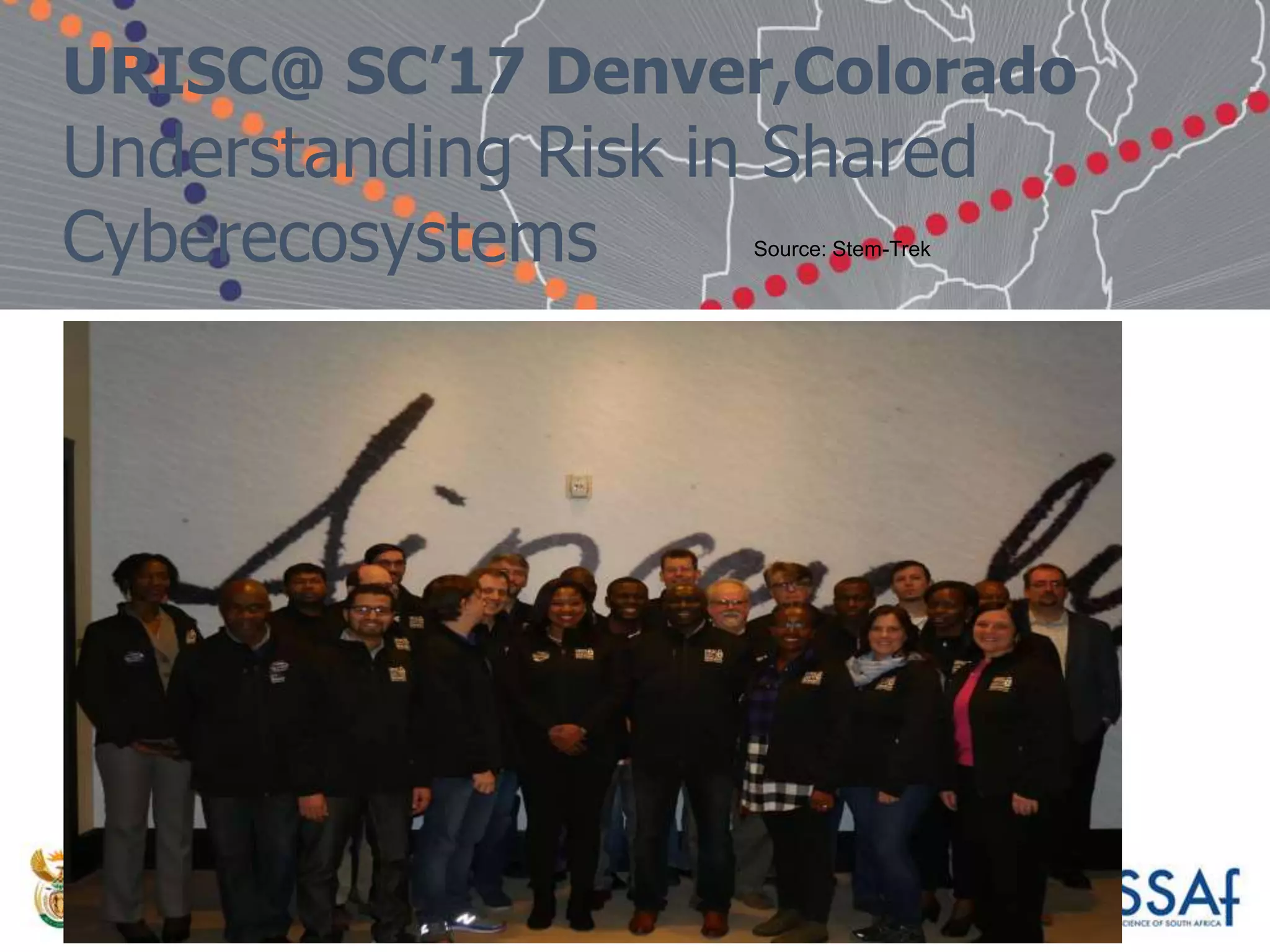 URISC@ SC’17 Denver,Colorado
Understanding Risk in Shared
Cyberecosystems Source: Stem-Trek
 