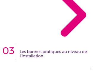 Les bonnes pratiques au niveau de
l’installation
7
03
 