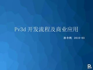 Pv3d 开发流程及商业应用 孙令纯  2010-03 