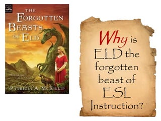 Why is
ELD the
forgotten
beast of
ESL
Instruction?
 