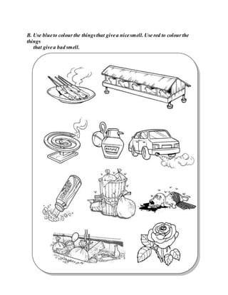 B. Use blueto colour the thingsthat givea nicesmell. Use red to colour the
things
that givea bad smell.
 