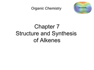 Chapter 7
Structure and Synthesis
of Alkenes
Organic Chemistry
 