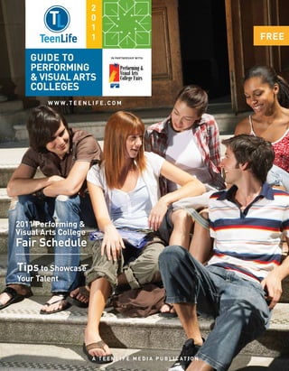 2
                         0
                         1
                         1                                                   FrEE

    Guide to                      in partnership with:



    Performing
    & Visual Arts
    Colleges
        W W W. T E E N L I F E . C O M




2011 Performing &
Visual Arts College
Fair Schedule

Tips to Showcase
Your Talent




                          A T E E N L I F E M E D I A P U B L I C AT I O N
 