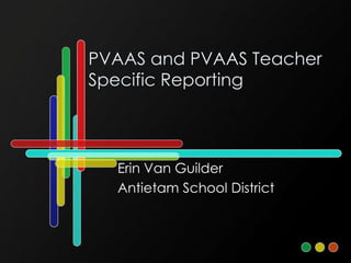 PVAAS and PVAAS Teacher
Specific Reporting

Erin Van Guilder
Antietam School District

 