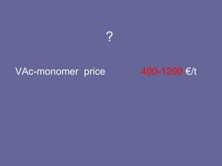 ? V A c -monomer   price   400-1200  €/t 