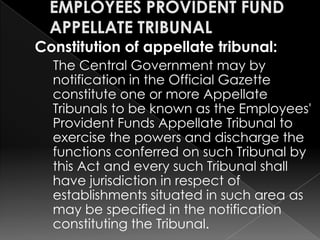 EMPLOYEES PROVIDENT FUND APPELLATETRIBUNAL<br />Constitution of appellate tribunal: <br />     The Central Government may ...