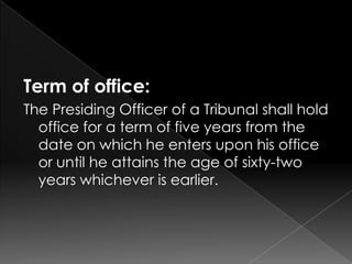 Term of office:<br />The Presiding Officer of a Tribunal shall hold office for a term of five years from the date on which...