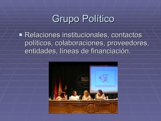 Grupo Político <ul><li>Relaciones institucionales, contactos políticos, colaboraciones, proveedores, entidades, líneas de ...