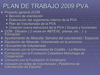 PLAN DE TRABAJO 2009 PVA <ul><li>Proyecto general JCCM </li></ul><ul><ul><li>Servicio de orientación  </li></ul></ul><ul><...