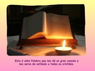 Esta é unha Palabra que nos dá un gran consolo e
   nos serve de estímulo a todos os cristiáns.
 