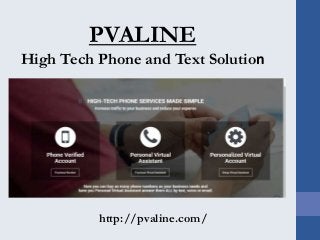 PVALINE
High Tech Phone and Text Solution
PVALINE
High Tech Phone and Text Solution
http://pvaline.com/
 