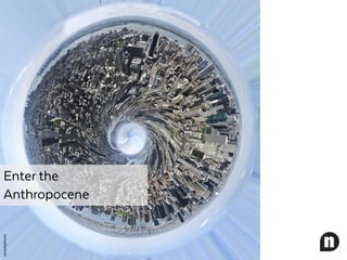 Enter the
Anthropocene
istockphoto
 