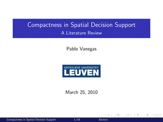 Compactness in Spatial Decision Support
                                          A Literature Review


                                            Pablo Vanegas




                                           March 25, 2010




Compactness in Spatial Decision Support        1/19         Section:
 