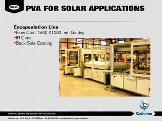 PVA FOR SOLAR APPLICATIONS

Encapsulation Line
•Flow Coat 1200 X1000 mm Gantry
•IR Cure
•Back Side Coating
 