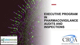 EXECUTIVE PROGRAM
IN
PHARMACOVIGILANCE
AUDITS AND
INSPECTIONS
 