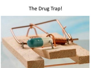 The Drug Trap!
 