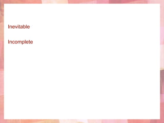 Inevitable
Incomplete
 