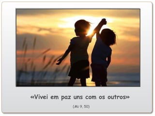 «Vivei em paz uns com os outros»
(Mc 9, 50)
 