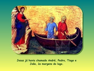 Jesus já havia chamado André, Pedro, Tiago e João, às margens do lago. 