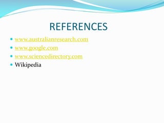 REFERENCES
 www.australianresearch.com
 www.google.com
 www.sciencedirectory.com

 Wikipedia

 