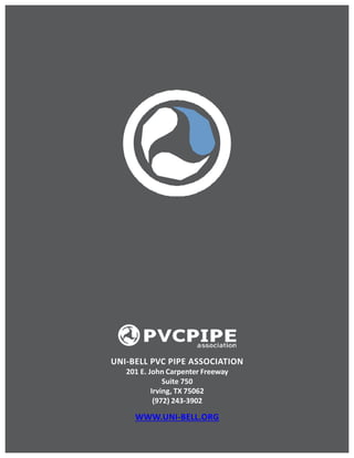 UNI-BELL PVC PIPE ASSOCIATION
201 E. John Carpenter Freeway
Suite 750
Irving, TX 75062
(972) 243-3902
WWW.UNI-BELL.ORG
 