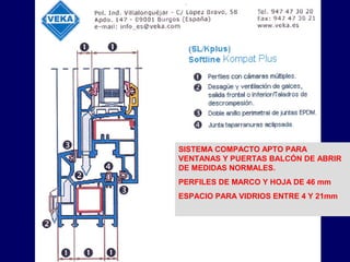 SISTEMA COMPACTO APTO PARA
VENTANAS Y PUERTAS BALCÓN DE ABRIR
DE MEDIDAS NORMALES.
PERFILES DE MARCO Y HOJA DE 46 mm
ESPACIO PARA VIDRIOS ENTRE 4 Y 21mm
 