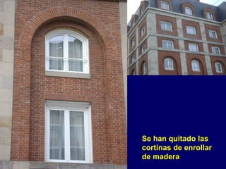 Se han quitado las
cortinas de enrollar
de madera
 