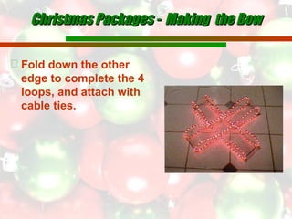Christmas Packages -  Making  the Bow Fold down the other edge to complete the 4 loops, and attach with cable ties. 