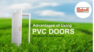 Advantages of Using
PVC DOORS
PVC Creation For Next Generation
 