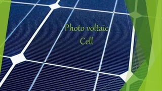 Photo voltaic
Cell
 