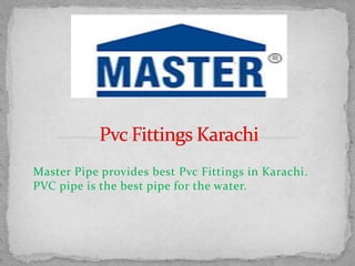 Master Pipe provides best Pvc Fittings in Karachi.
PVC pipe is the best pipe for the water.
 