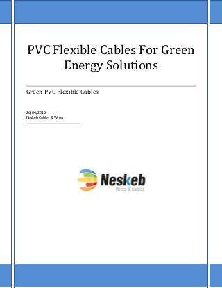 PVC Flexible Cables For Green
Energy Solutions
Green PVC Flexible Cables
26/04/2016
Neskeb Cables & Wires
 
