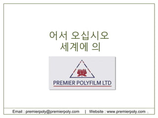 어서 오십시오
세계에 의
Email : premierpoly@premierpoly.com | Website : www.premierpoly.com 1
 