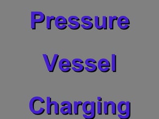 Pressure Vessel Charging 
