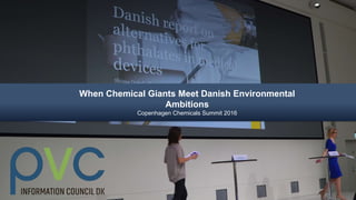 1www.pvc.dk | +45 3330 8630 | pvc@pvc.dk
When Chemical Giants Meet Danish Environmental
Ambitions
Copenhagen Chemicals Summit 2016
 