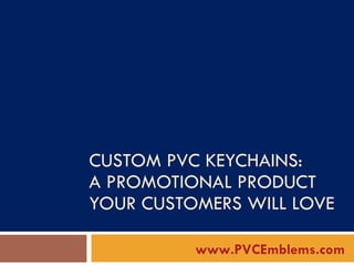 CUSTOM PVC KEYCHAINS:  A PROMOTIONAL PRODUCT YOUR CUSTOMERS WILL LOVE  www.PVCEmblems.com 