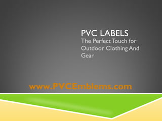 PVC LABELS  The Perfect Touch for Outdoor Clothing And Gear www.PVCEmblems.com 