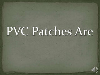 PVC Patches Are
 