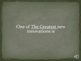 One of The Greatest new
     innovations is
 