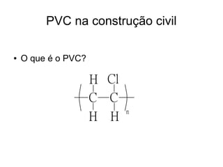 PVC na construção civil
●
O que é o PVC?