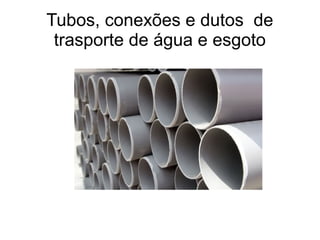 Tubos, conexões e dutos de
trasporte de água e esgoto