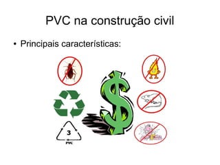 PVC na construção civil
●
Principais características: