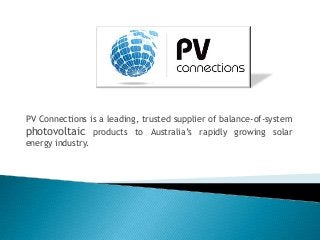PV Connections is a leading, trusted supplier of balance-of-system
photovoltaic products to Australia’s rapidly growing solar
energy industry.

 