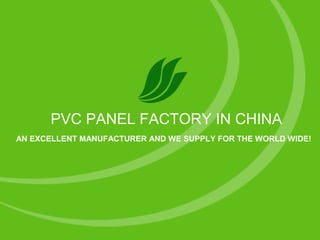 PVC PANEL FACTORY IN CHINA
AN EXCELLENT MANUFACTURER AND WE SUPPLY FOR THE WORLD WIDE!
 