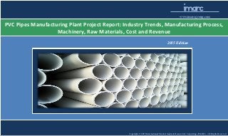 Copyright © 2015 International Market Analysis Research & Consulting (IMARC). All Rights Reserved
imarc
www.imarcgroup.com
PVC Pipes Manufacturing Plant Project Report: Industry Trends, Manufacturing Process,
Machinery, Raw Materials, Cost and Revenue
2015 Edition
 