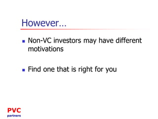 However…




PVC
partners

Non-VC investors may have different
motivations

Find one that is right for you

 