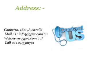 Address: -
Canberra, 2601 ,Australia
Mail us : info@jgpvc.com.au
Web:-www.jgpvc.com.au/
Call us : 0415501772
 