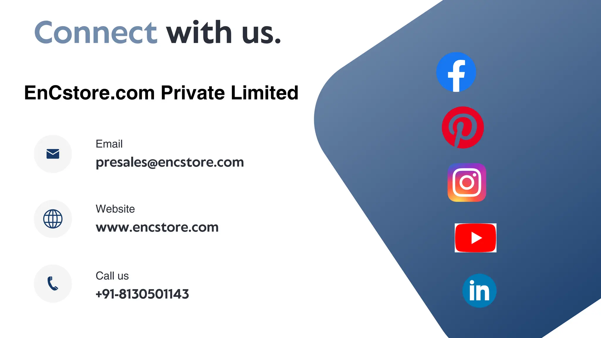Connect with us.
presales@encstore.com
Email
www.encstore.com
Website
+91-8130501143
Call us
EnCstore.com Private Limited
 