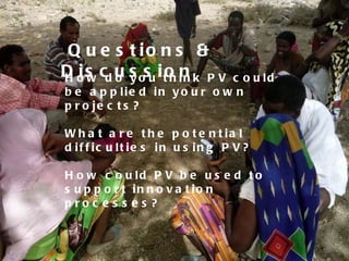 Questions & Discussion How do you think PV could be applied in your own projects? What are the potential difficulties in u...