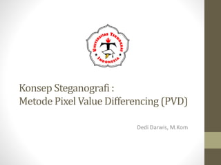 Konsep Steganografi :
Metode Pixel Value Differencing (PVD)
Dedi Darwis, M.Kom
 